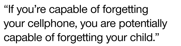 Enlarged text reading "If you're capable of forgetting your cellphone, you are potentially capable of forgetting your child."